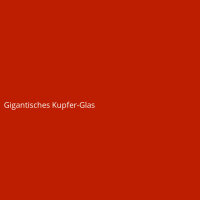 Gigantisches Kupfer-Glas